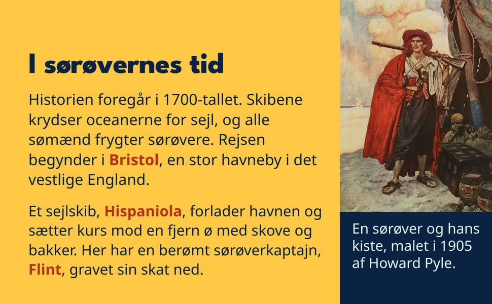 I sørøvernes tid. Historien foregår i 1700-tallet. Skibene krydser oceanerne for sejl, og alle sømænd frygter sørøvere. Rejsen begynder i Bristol, en stor havneby i det vestlige England.
