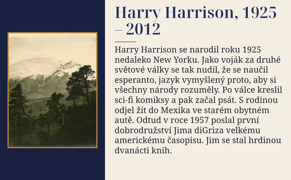 Harry Harrison, 1925 – 2012. Harry Harrison se narodil roku 1925 nedaleko New Yorku. Jako voják za druhé světové války se tak nudil, že se naučil esperanto, jazyk vymyšlený proto, aby si všechny národy rozuměly. Po…
