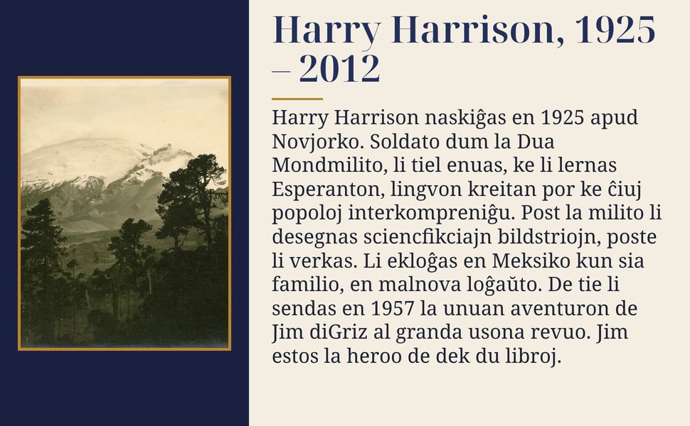 Harry Harrison, 1925 – 2012. Harry Harrison naskiĝas en 1925 apud Novjorko. Soldato dum la Dua Mondmilito, li tiel enuas, ke li lernas Esperanton, lingvon kreitan por ke ĉiuj popoloj interkompreniĝu. Post la milito li…