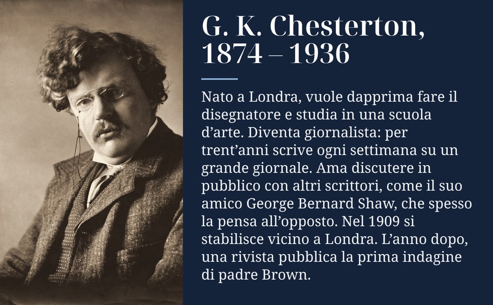 G. K. Chesterton, 1874 – 1936. Nato a Londra, vuole dapprima fare il disegnatore e studia in una scuola d’arte. Diventa giornalista: per trent’anni scrive ogni settimana su un grande giornale. Ama discutere in pubblico…
