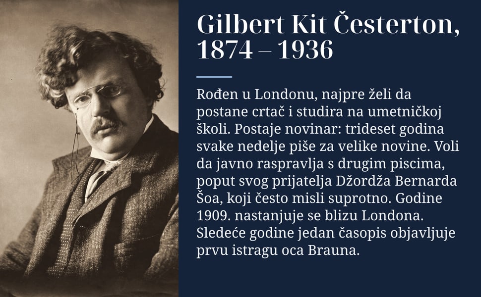 Gilbert Kit Česterton, 1874 – 1936. Rođen u Londonu, najpre želi da postane crtač i studira na umetničkoj školi. Postaje novinar: trideset godina svake nedelje piše za velike novine. Voli da javno raspravlja s drugim…