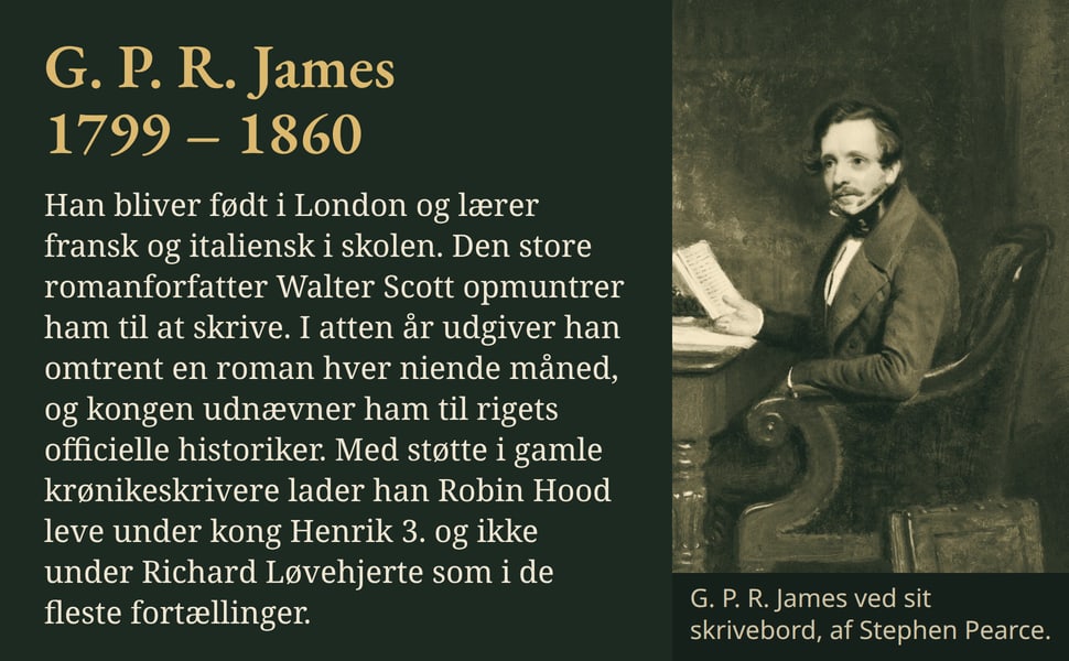 G. P. R. James 1799 – 1860. Han bliver født i London og lærer fransk og italiensk i skolen. Den store romanforfatter Walter Scott opmuntrer ham til at skrive. I atten år udgiver han omtrent en roman hver niende måned…