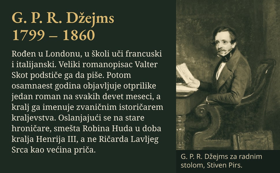 G. P. R. Džejms 1799 – 1860. Rođen u Londonu, u školi uči francuski i italijanski. Veliki romanopisac Valter Skot podstiče ga da piše. Potom osamnaest godina objavljuje otprilike jedan roman na svakih devet meseci, a…