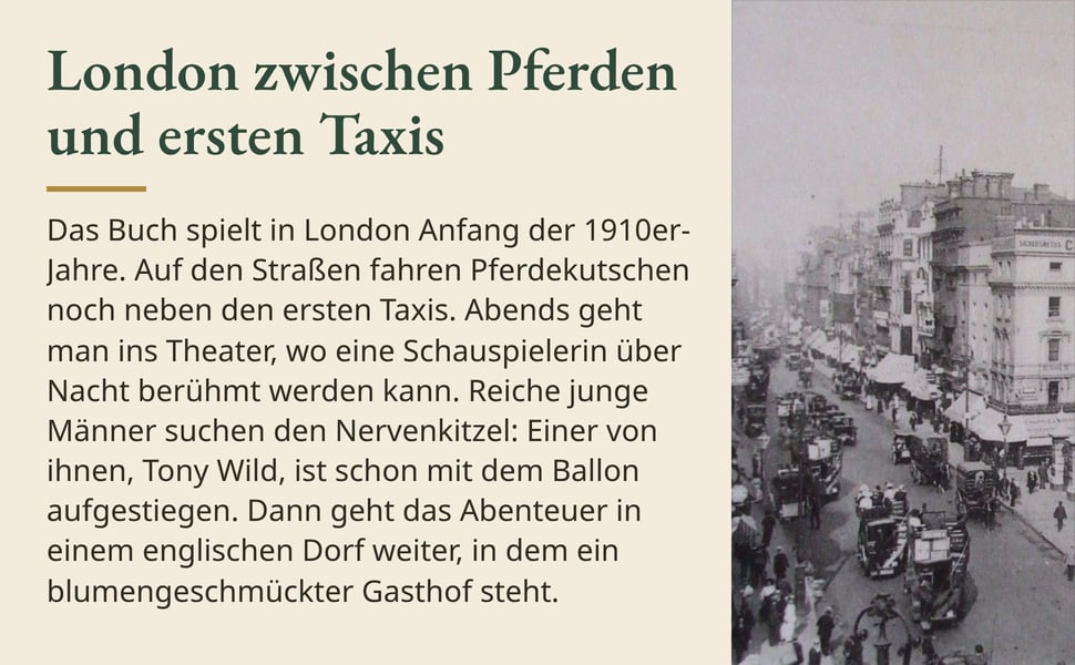 London zwischen Pferden und ersten Taxis. Das Buch spielt in London Anfang der 1910er-Jahre. Auf den Straßen fahren Pferdekutschen noch neben den ersten Taxis. Abends geht man ins Theater, wo eine Schauspielerin über…