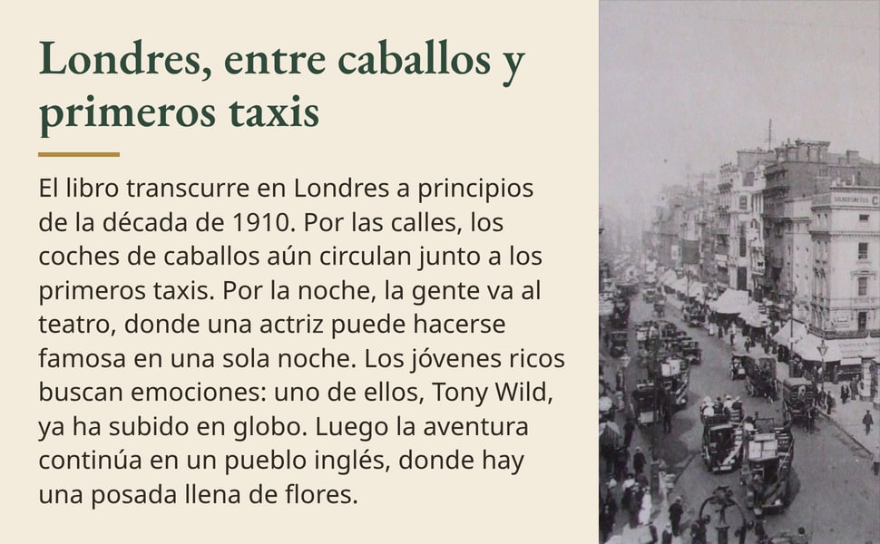 Londres, entre caballos y primeros taxis. El libro transcurre en Londres a principios de la década de 1910. Por las calles, los coches de caballos aún circulan junto a los primeros taxis. Por la noche, la gente va al…